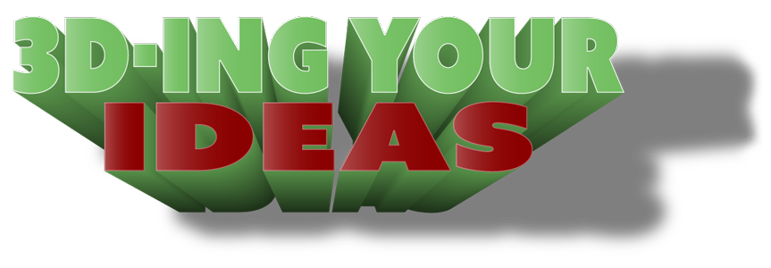 3 D-ing your Ideas